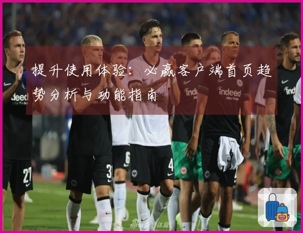 提升使用体验：必赢客户端首页趋势分析与功能指南