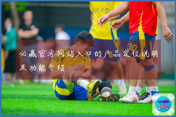 必赢官方网站入口的产品定位说明及功能介绍